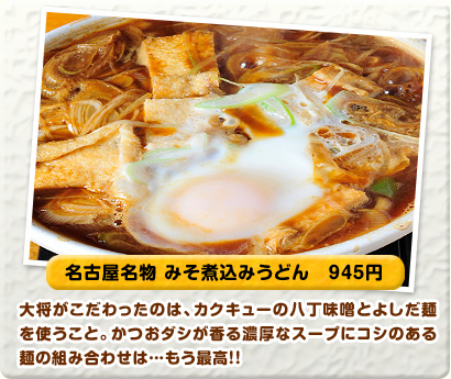 名古屋名物 みそ煮込みうどん 945円 大将がこだわったのは、カクキューの八丁味噌とよしだ麺を使うこと。かつおダシが香る濃厚なスープにコシのある麺の組み合わせは…もう最高！！